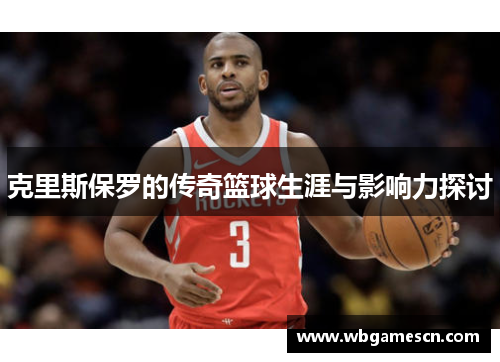 克里斯保罗的传奇篮球生涯与影响力探讨