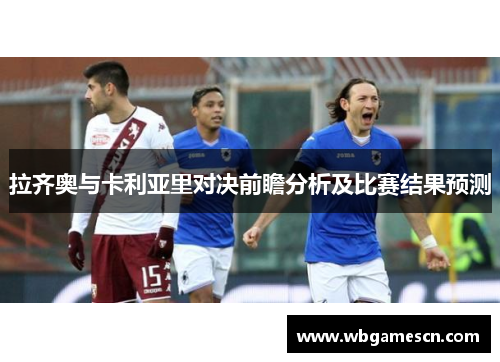 拉齐奥与卡利亚里对决前瞻分析及比赛结果预测